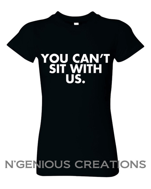 YOU CANT SIT WITH US WOMENS TSHIRT
