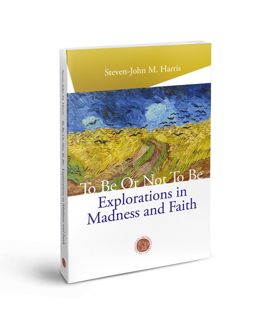 To be or not to be: Explorations in Madness and Faith To be or not to be: Explorations in Madness and Faith