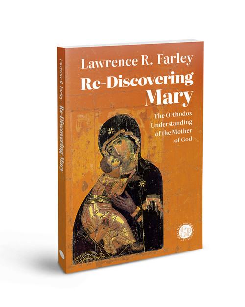 Re-Discovering Mary: The Orthodox Understanding of the Mother of God