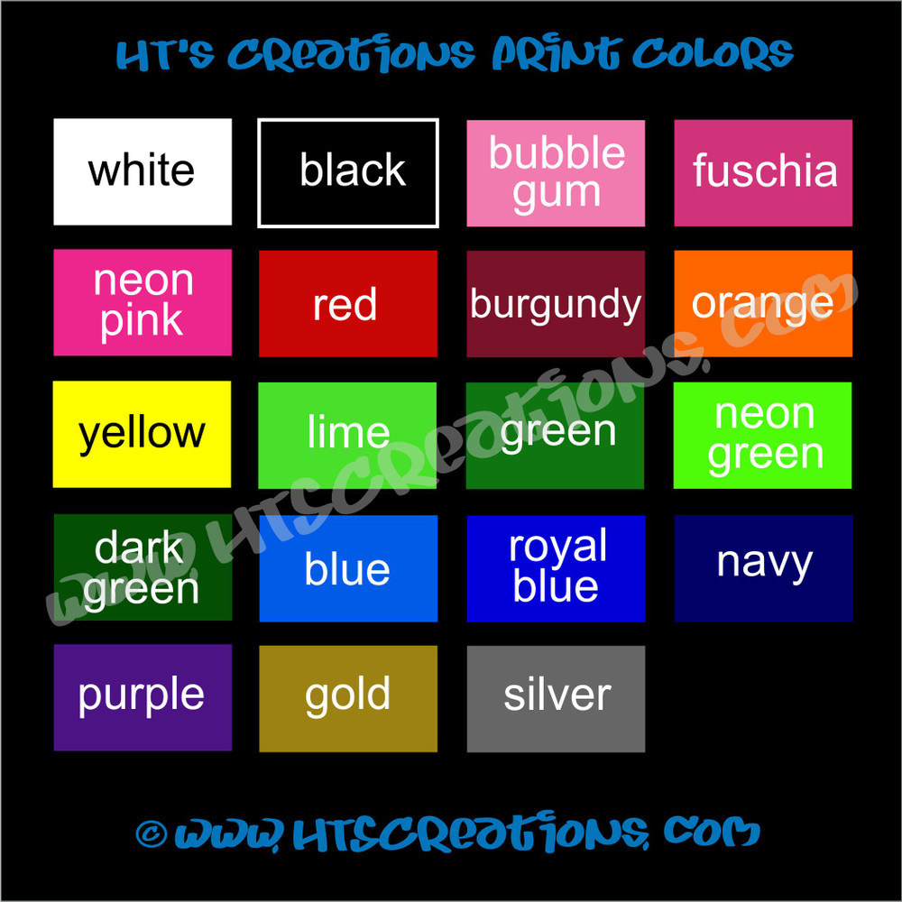 HT's Creations Print Colors White Black Bubble Gum Pink Fuschia Red Burgundy Orange Yellow Lime Greeen Dark Green Royal Blue Navy Purple Gold Silver Blue Neon Pink Neon Green