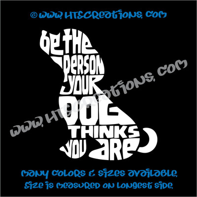 Dog Quote Be the Person Your Dog Thinks You Are Vinyl Decal Animal Lover Rescue Canine WHITE