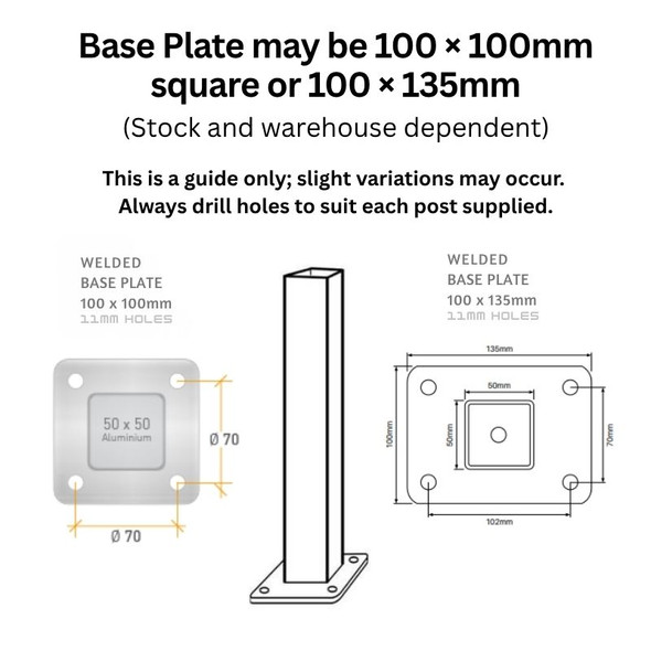 Base Plate Detail - may be 100 × 100mm square or 100 × 135mm (Stock and warehouse dependent).