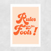 Rules are for Fools! Unframed Print