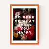 Do More Of What Makes You Happy by Oh Fine! Art