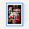 Do More Of What Makes You Happy by Oh Fine! Art