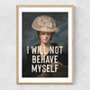 I Will Not Behave Myself Narrow Oak Frame