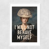 I Will Not Behave Myself Narrow White Frame