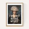 I Will Not Behave Myself