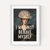 I Will Not Behave Myself