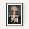 I Will Not Behave Myself