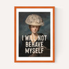 I Will Not Behave Myself