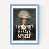 I Will Not Behave Myself