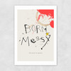 Born Messy Unframed Print