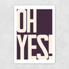 Oh Yes Unframed Print