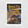 Born To Lounge Unframed Print