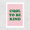Cool To Be Kind Unframed Print