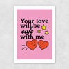 Your Love Will Be Safe Unframed Print