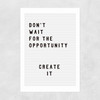 Don't wait for the opportunity