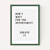 Don't wait for the opportunity