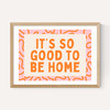It's So Good To Be Home (Orange)