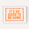 It's So Good To Be Home (Orange)