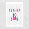 Refuse to Sink Unframed Print