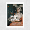 Normal Is Boring Unframed Print