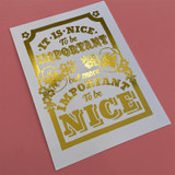 Important to be Nice Gold Metallic Foil Unframed Print