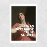 I Was Not Made To Be Subtle Unframed Print