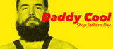 Daddy Cool- Shop Father's Day 10% Off