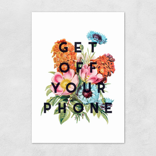 Get Off Your Phone Unframed Print