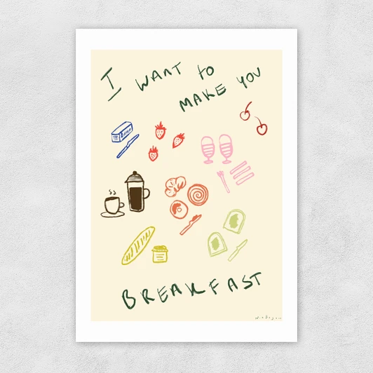 I Want To Make You Breakfast Unframed Print
