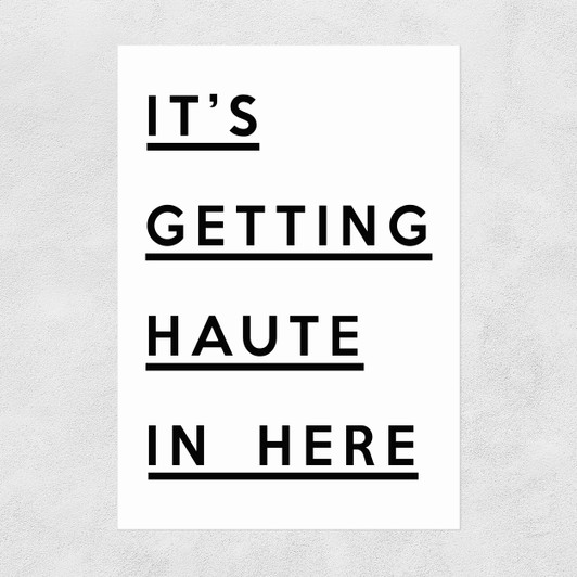 It's Getting Haute in Here Unframed Print