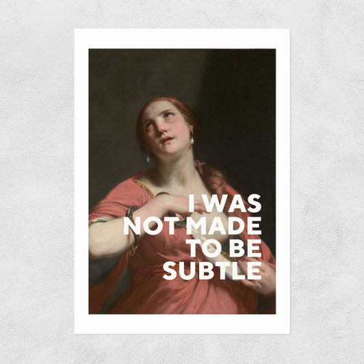 I Was Not Made To Be Subtle
