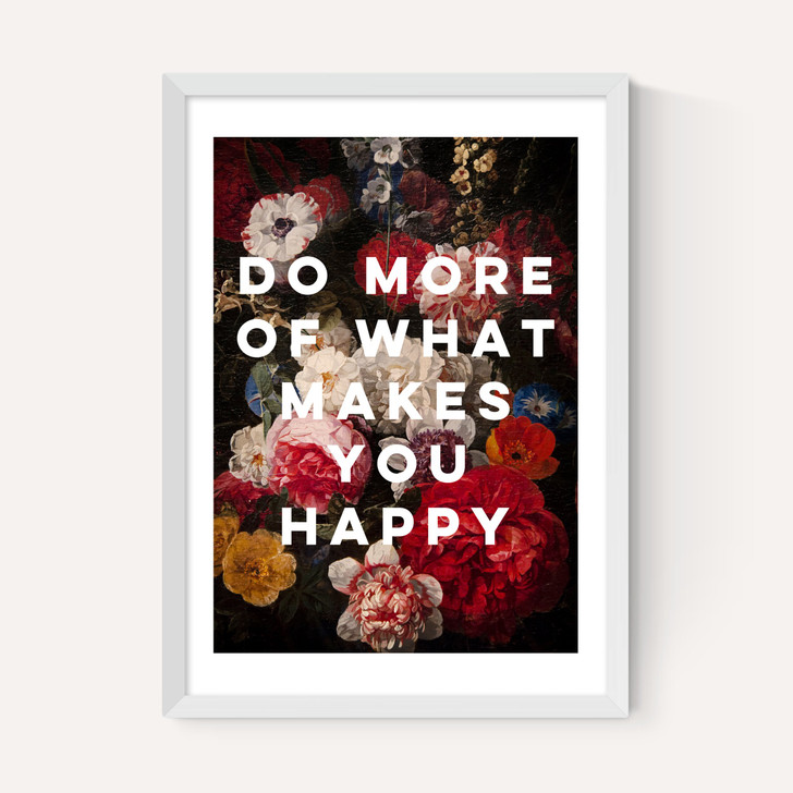 Do More Of What Makes You Happy by Oh Fine! Art