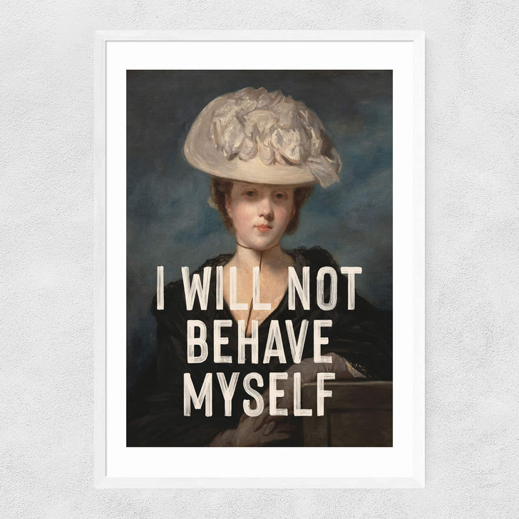 I Will Not Behave Myself Narrow White Frame I Will Not Behave Myself Narrow White Frame