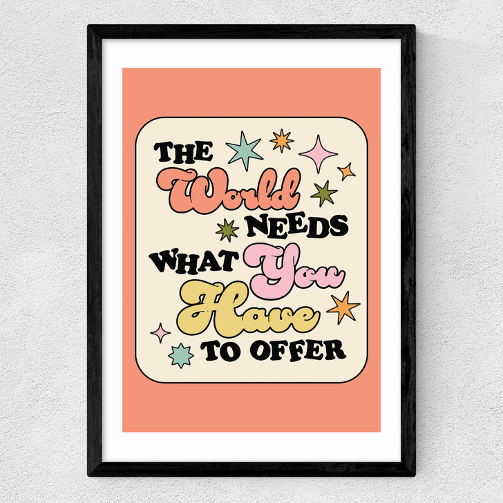 The World Needs What You Have Medium Black Frame