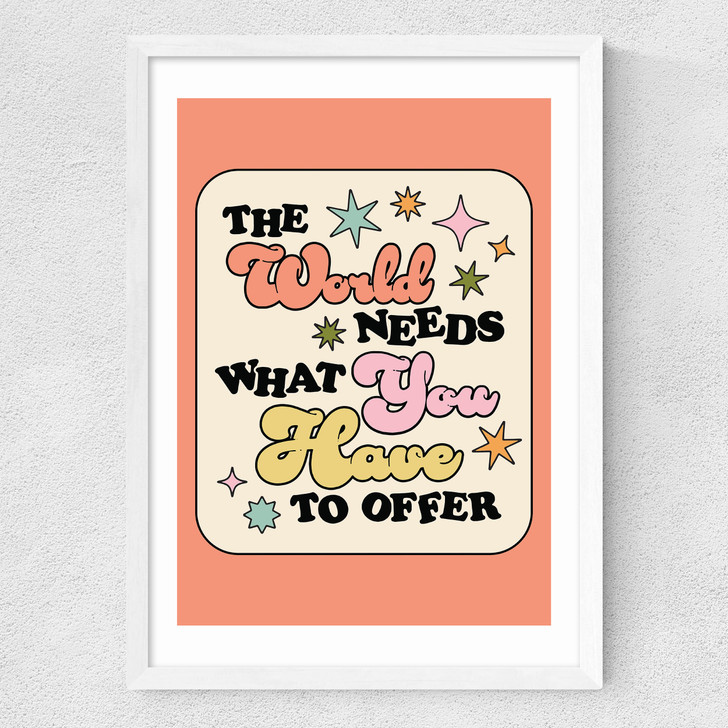 The World Needs What You Have Medium White Frame