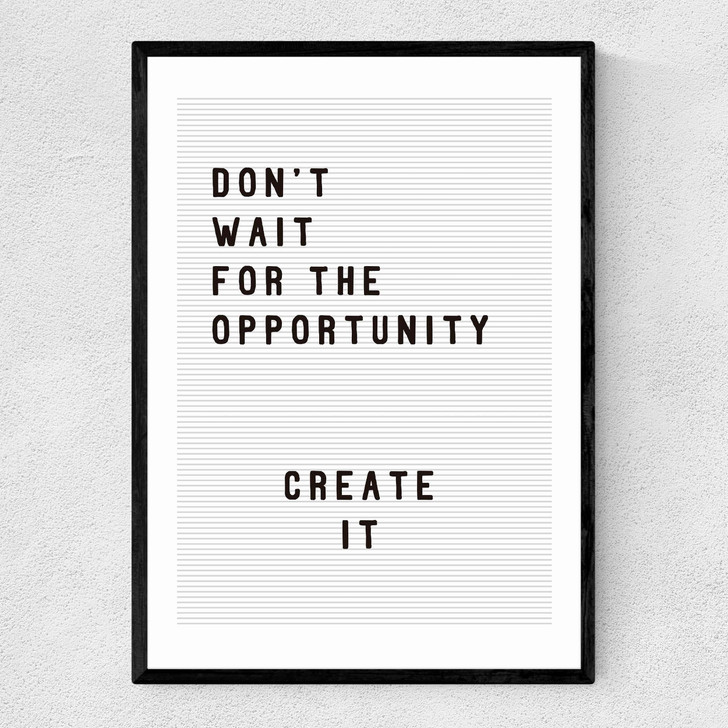 Don't wait for the opportunity
