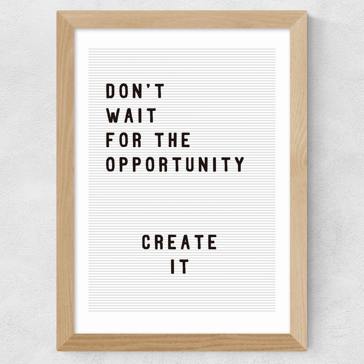 Don't wait for the opportunity