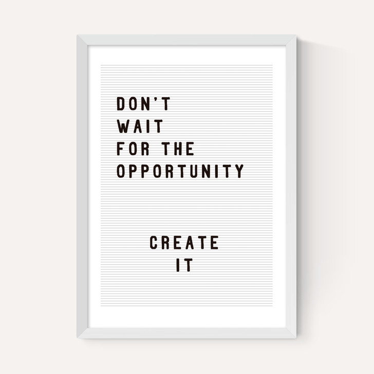 Don't wait for the opportunity