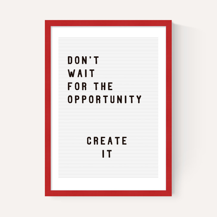 Don't wait for the opportunity