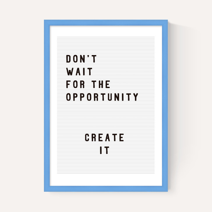 Don't wait for the opportunity