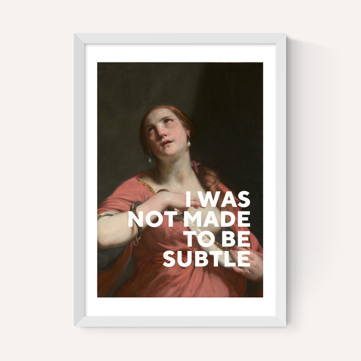 I Was Not Made To Be Subtle