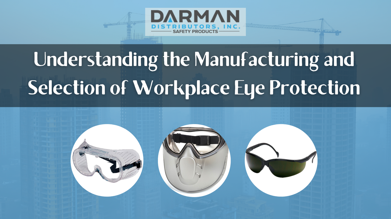 Understanding the Manufacturing and Selection of Workplace Eye Protection