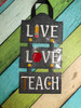 In The Hoop LIVE LOVE TEACH 5x7 Sign Embroidery Machine Design