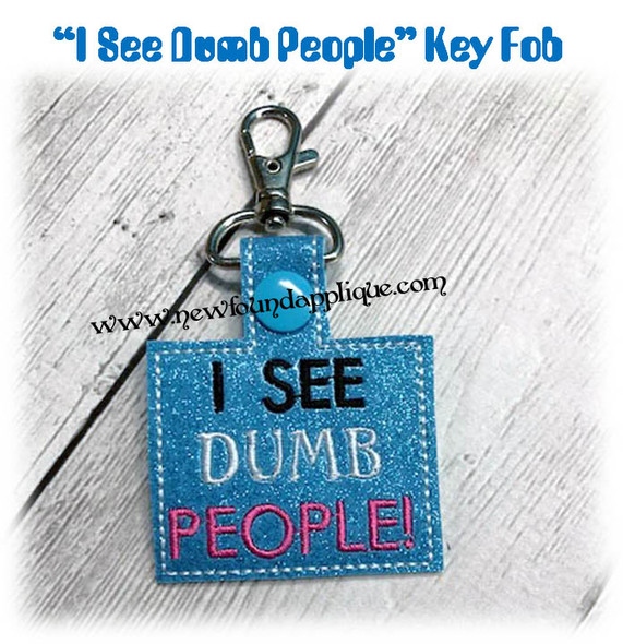 In The Hoop I SEE DUMB PEOPLE Key Fob Embroidery Machine Design