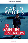 Saint Carlo Acutis, "A Saint in Sneakers" - Updated Edition