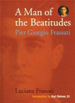 A Man of the Beatitudes - Pier Giorgio Frassati by Luciana Frassati 
