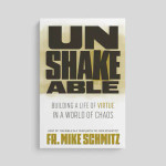 Unshakeable: Building a Life of Virtue in a World of Chaos